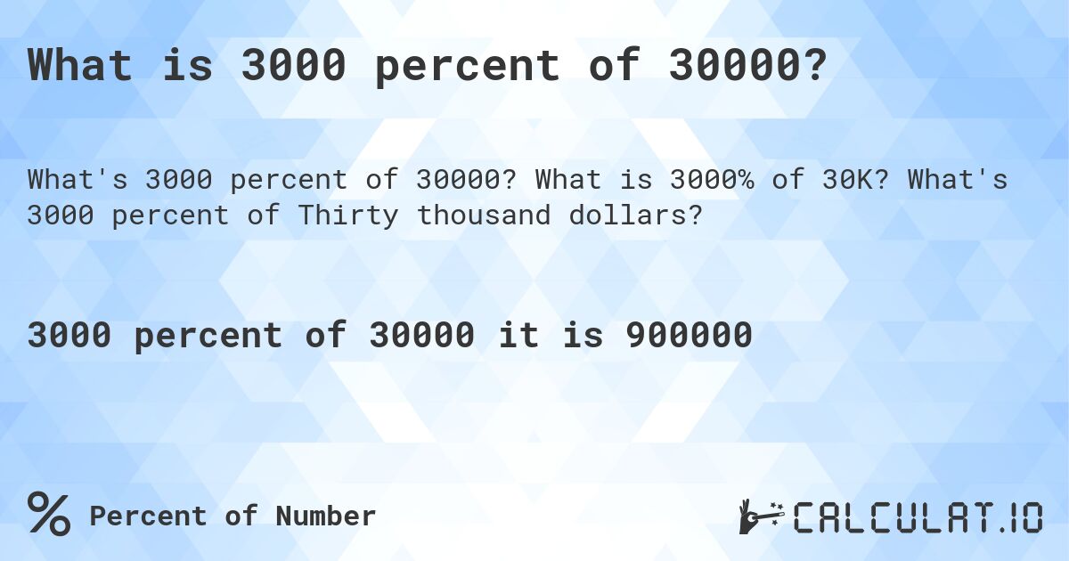 What is 3000 percent of 30000?. What is 3000% of 30K? What's 3000 percent of Thirty thousand dollars?