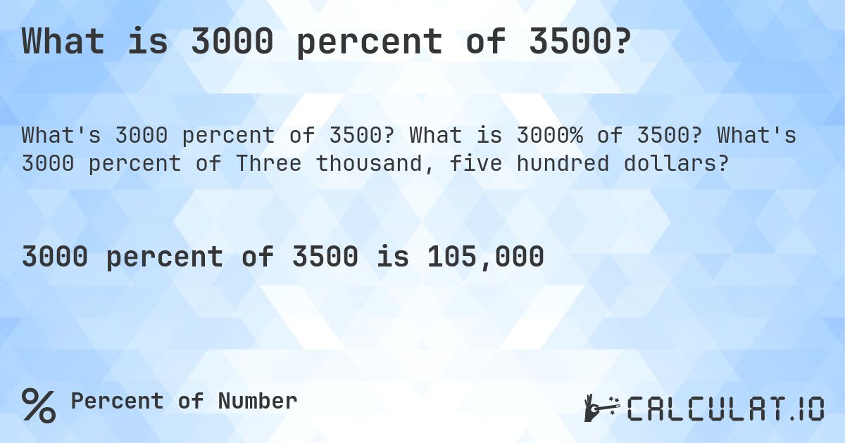 What is 3000 percent of 3500?. What is 3000% of 3500? What's 3000 percent of Three thousand, five hundred dollars?