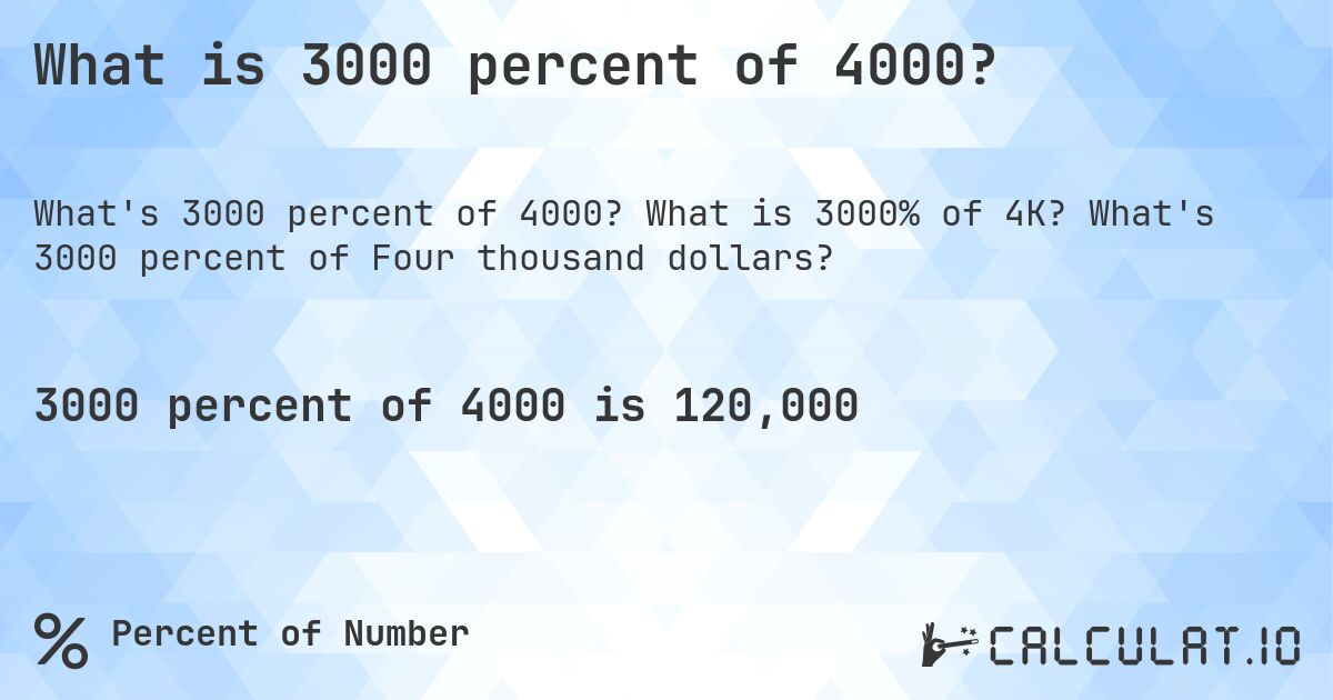 What is 3000 percent of 4000?. What is 3000% of 4K? What's 3000 percent of Four thousand dollars?