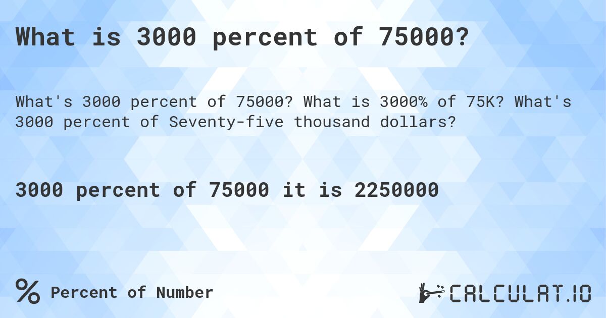 What is 3000 percent of 75000?. What is 3000% of 75K? What's 3000 percent of Seventy-five thousand dollars?