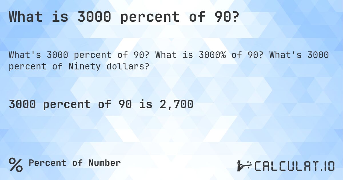 What is 3000 percent of 90?. What is 3000% of 90? What's 3000 percent of Ninety dollars?