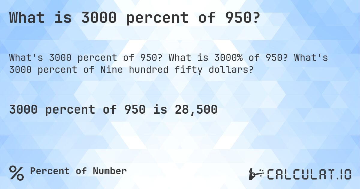 What is 3000 percent of 950?. What is 3000% of 950? What's 3000 percent of Nine hundred fifty dollars?