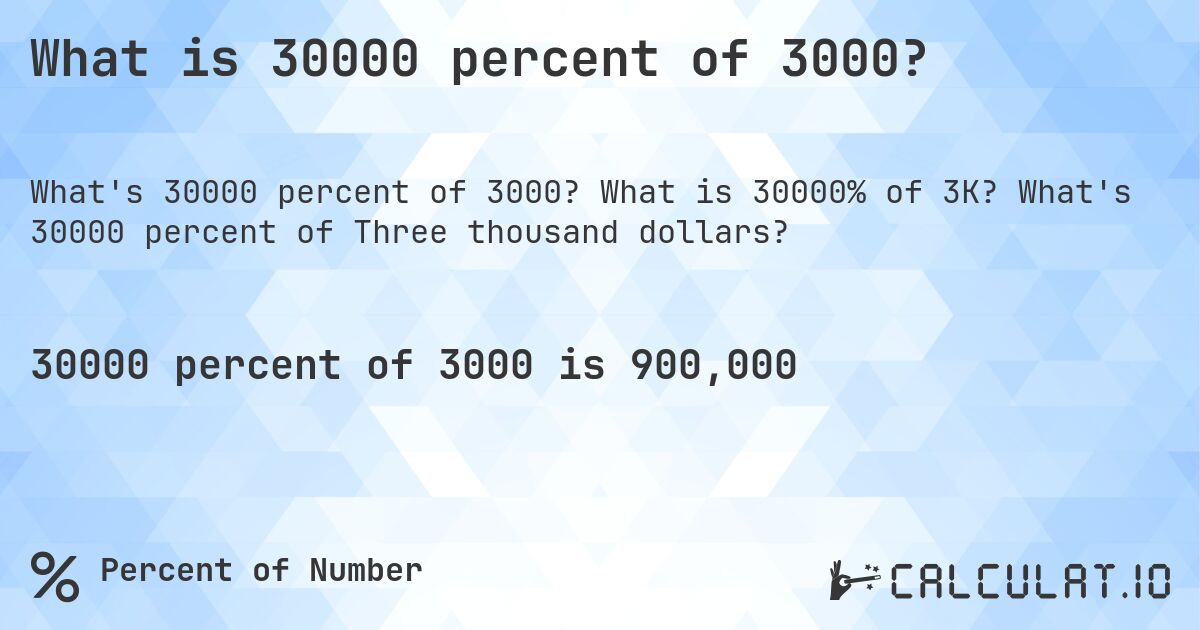 What is 30000 percent of 3000?. What is 30000% of 3K? What's 30000 percent of Three thousand dollars?