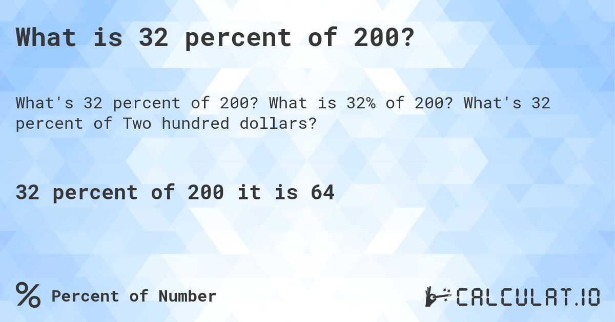 What is 32 percent of 200?. What is 32% of 200? What's 32 percent of Two hundred dollars?