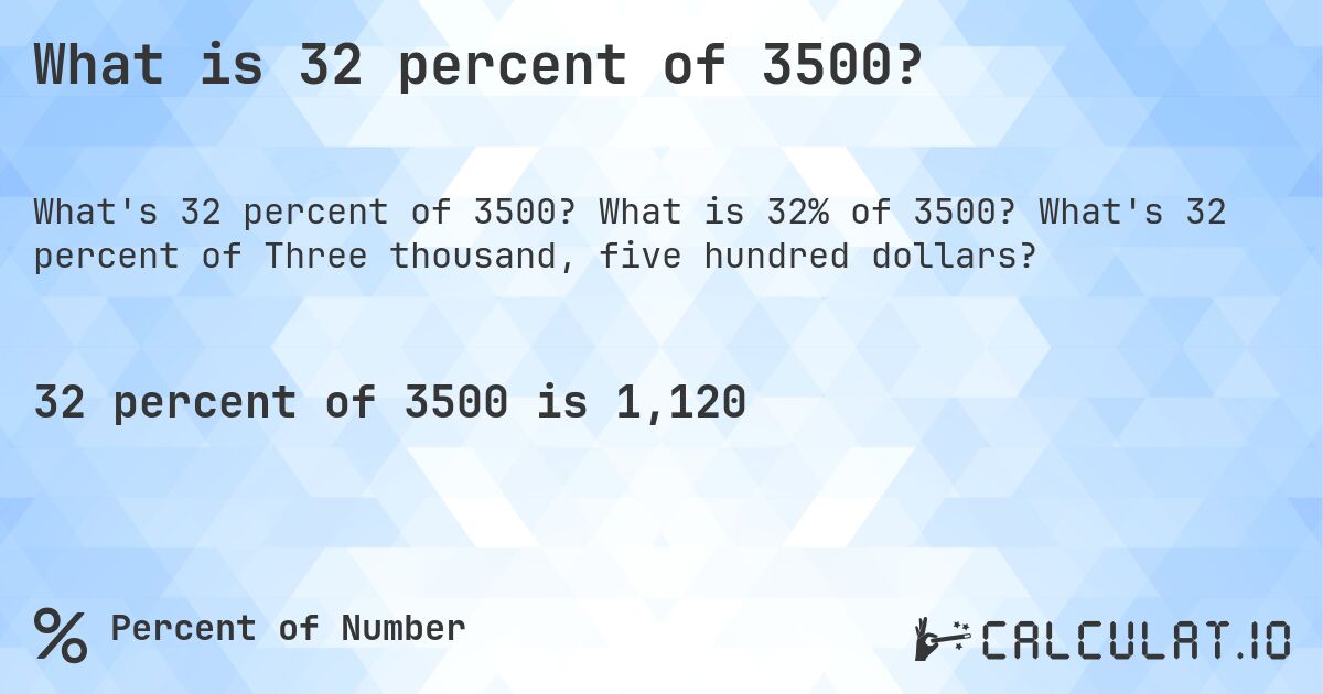 What is 32 percent of 3500?. What is 32% of 3500? What's 32 percent of Three thousand, five hundred dollars?