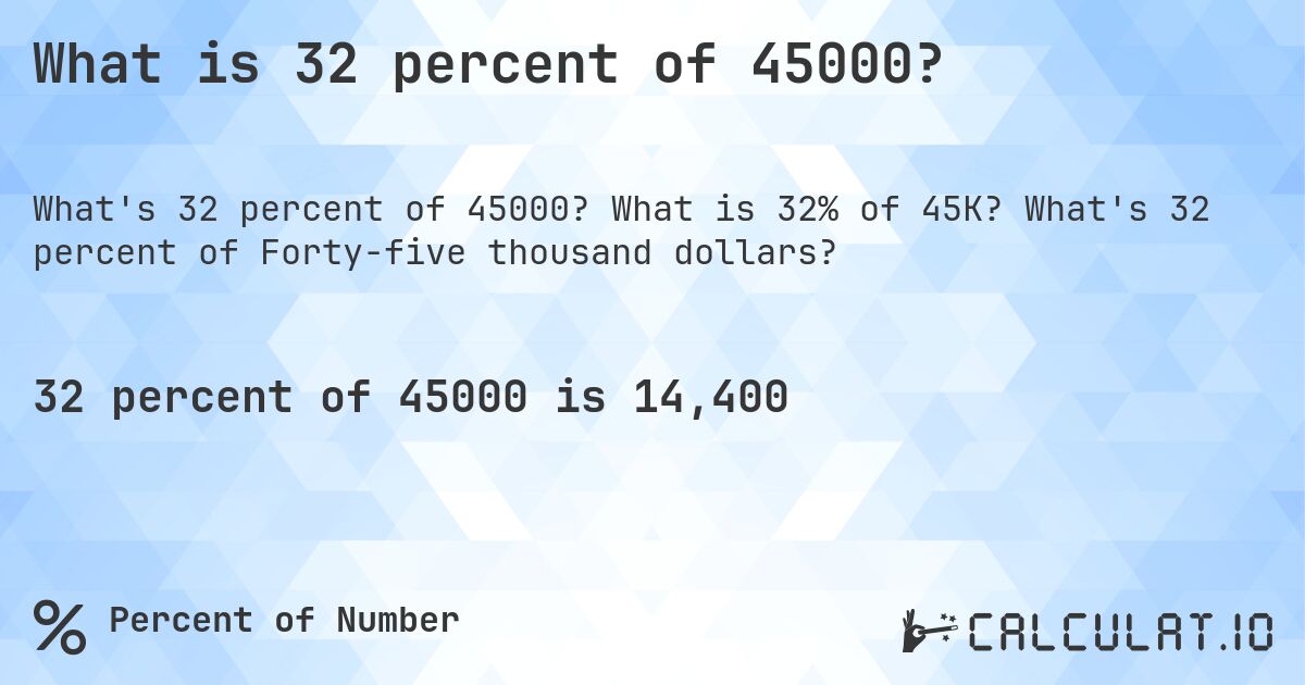 What is 32 percent of 45000?. What is 32% of 45K? What's 32 percent of Forty-five thousand dollars?