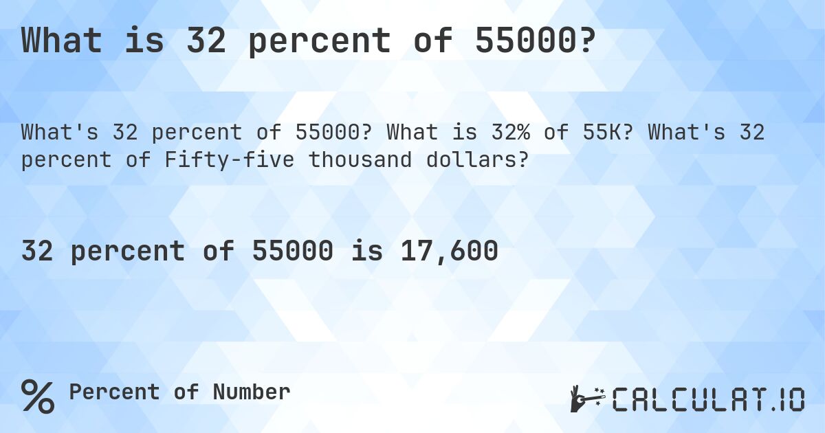 What is 32 percent of 55000?. What is 32% of 55K? What's 32 percent of Fifty-five thousand dollars?