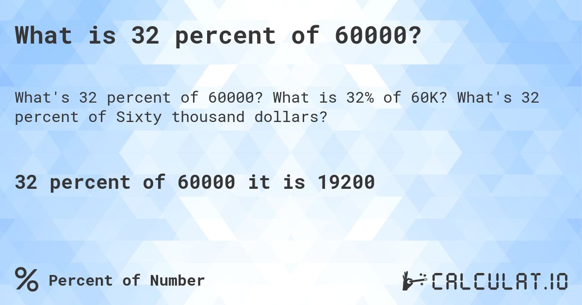 What is 32 percent of 60000?. What is 32% of 60K? What's 32 percent of Sixty thousand dollars?