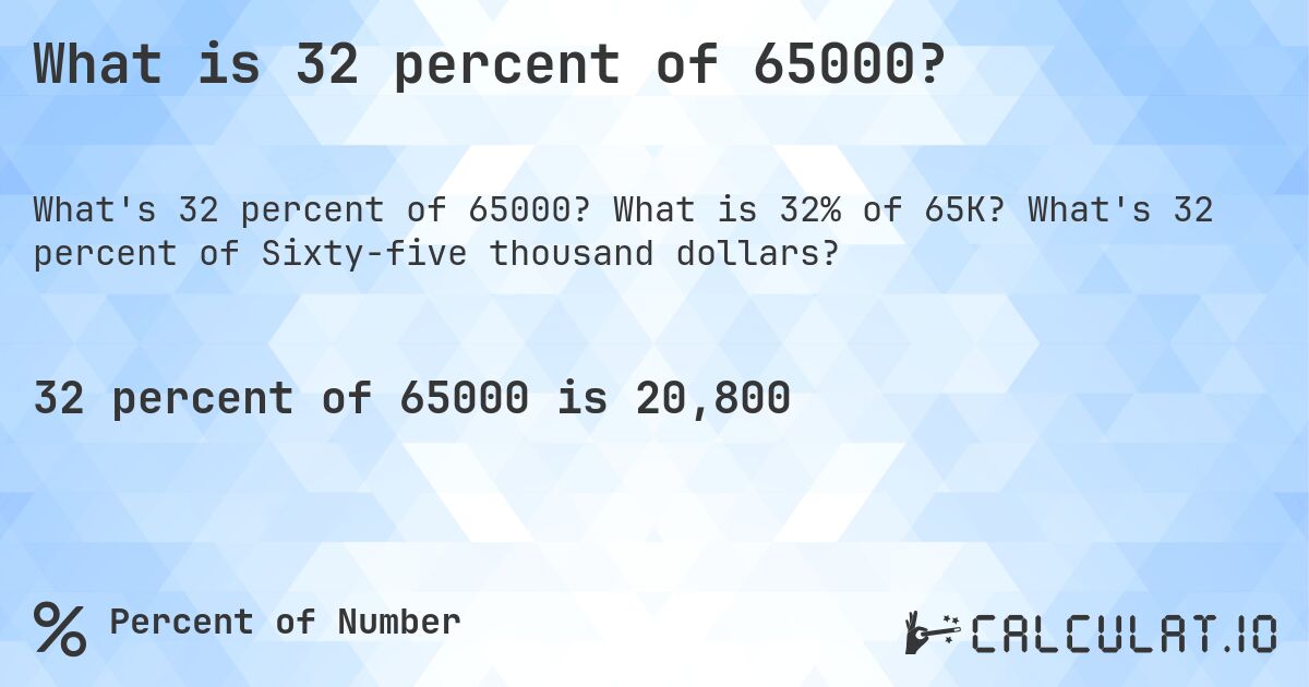 What is 32 percent of 65000?. What is 32% of 65K? What's 32 percent of Sixty-five thousand dollars?