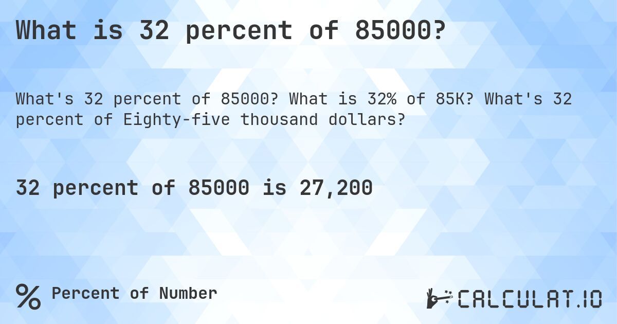 What is 32 percent of 85000?. What is 32% of 85K? What's 32 percent of Eighty-five thousand dollars?