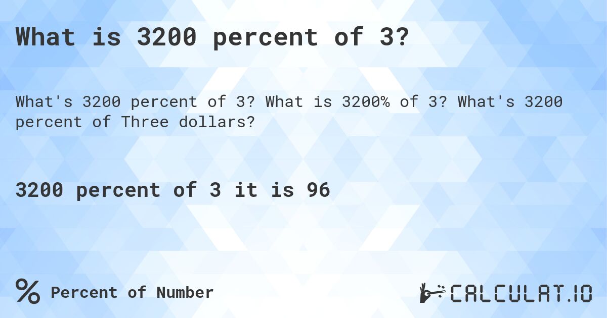 What is 3200 percent of 3?. What is 3200% of 3? What's 3200 percent of Three dollars?
