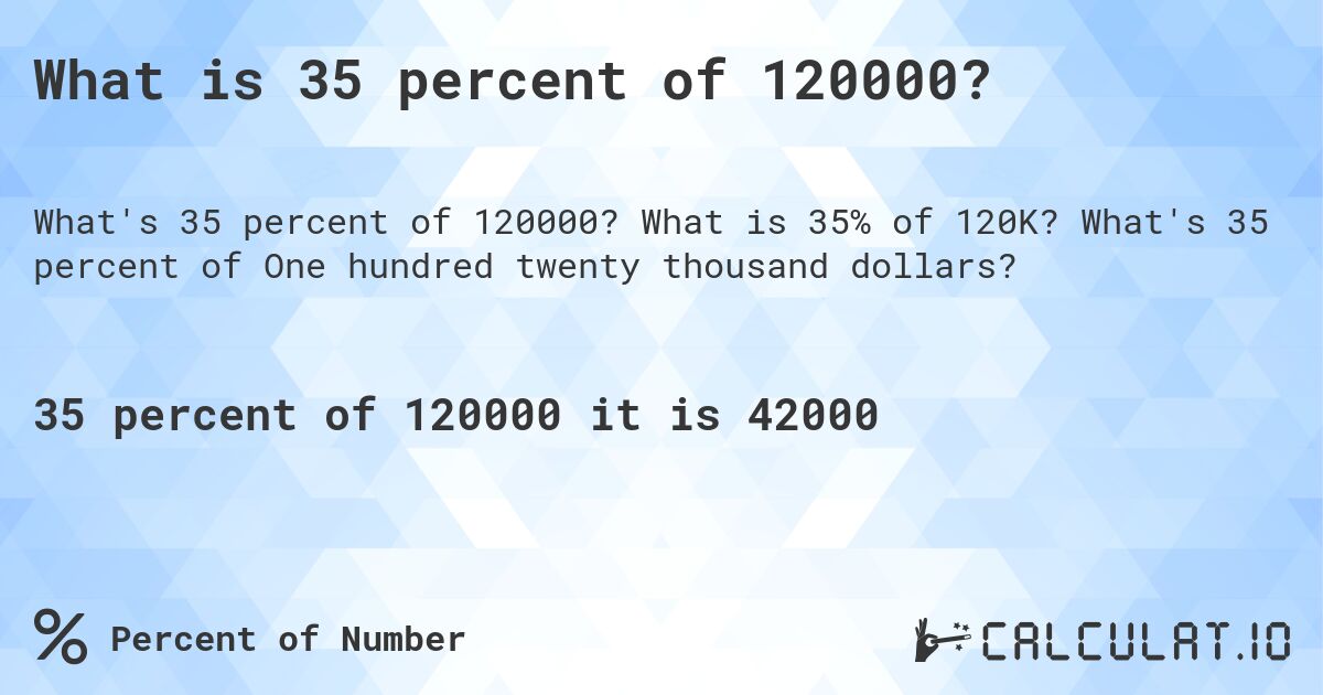 What is 35 percent of 120000?. What is 35% of 120K? What's 35 percent of One hundred twenty thousand dollars?