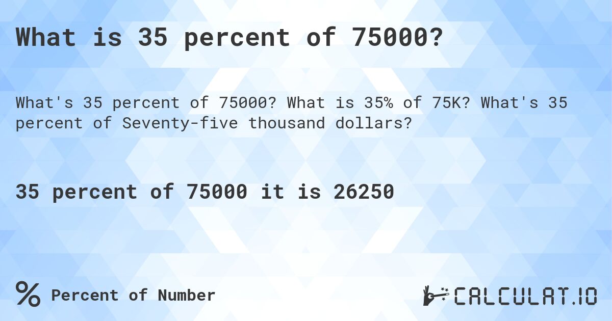 What is 35 percent of 75000?. What is 35% of 75K? What's 35 percent of Seventy-five thousand dollars?