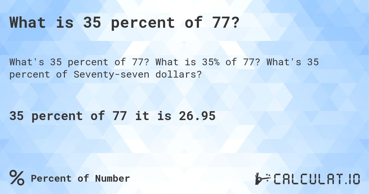 What is 35 percent of 77?. What is 35% of 77? What's 35 percent of Seventy-seven dollars?