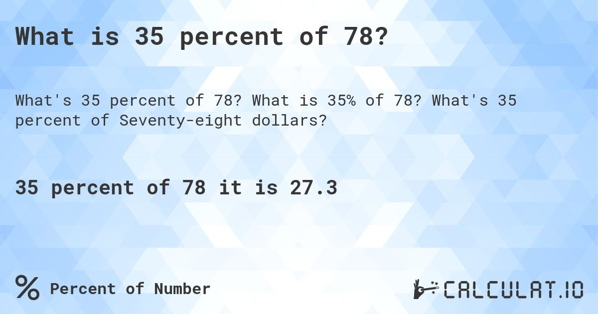What is 35 percent of 78?. What is 35% of 78? What's 35 percent of Seventy-eight dollars?
