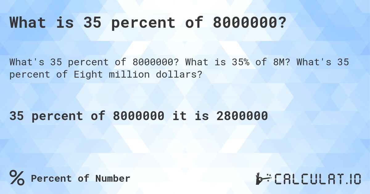 What is 35 percent of 8000000?. What is 35% of 8M? What's 35 percent of Eight million dollars?