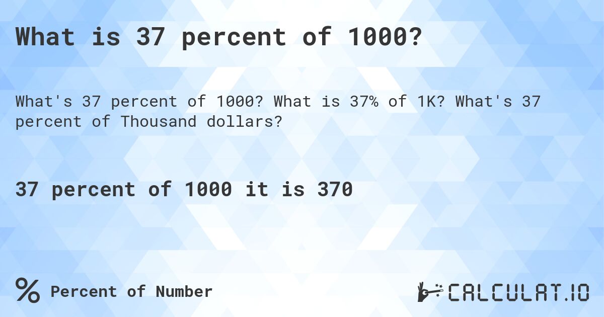 What is 37 percent of 1000?. What is 37% of 1K? What's 37 percent of Thousand dollars?