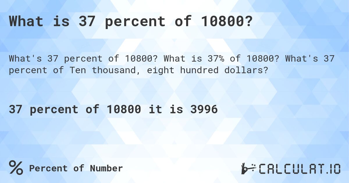 What is 37 percent of 10800?. What is 37% of 10800? What's 37 percent of Ten thousand, eight hundred dollars?