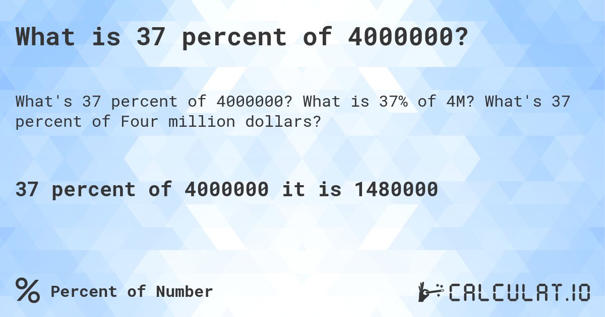What is 37 percent of 4000000?. What is 37% of 4M? What's 37 percent of Four million dollars?