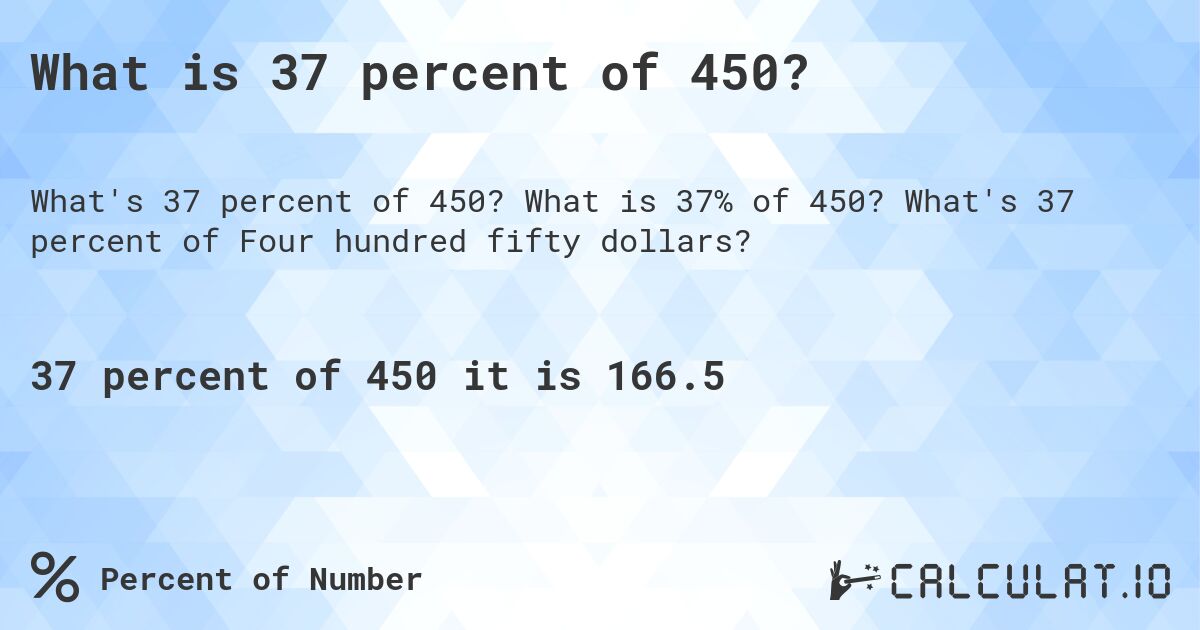 What is 37 percent of 450?. What is 37% of 450? What's 37 percent of Four hundred fifty dollars?