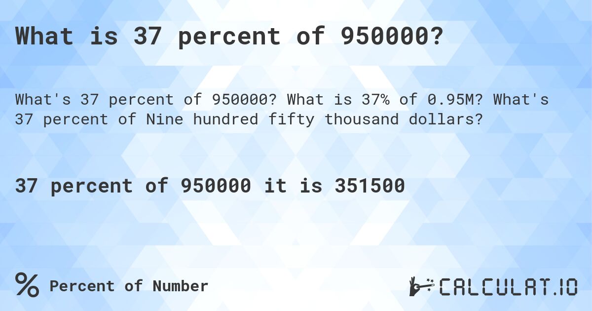 What is 37 percent of 950000?. What is 37% of 0.95M? What's 37 percent of Nine hundred fifty thousand dollars?