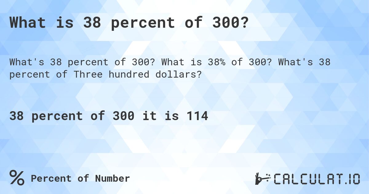 What is 38 percent of 300?. What is 38% of 300? What's 38 percent of Three hundred dollars?