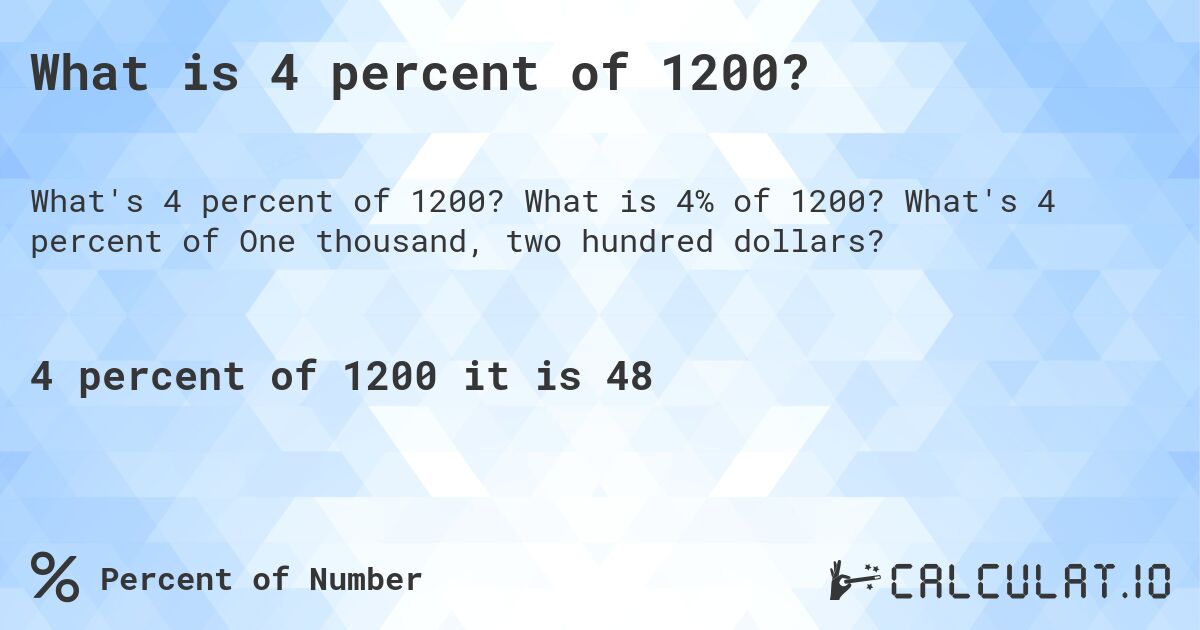 What is 4 percent of 1200?. What is 4% of 1200? What's 4 percent of One thousand, two hundred dollars?