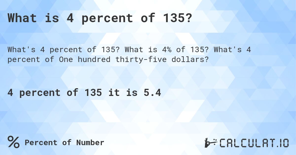 What is 4 percent of 135?. What is 4% of 135? What's 4 percent of One hundred thirty-five dollars?