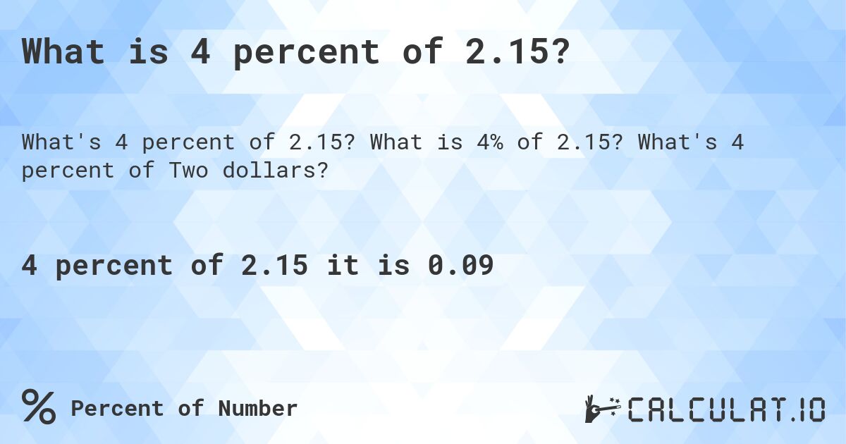 What is 4 percent of 2.15?. What is 4% of 2.15? What's 4 percent of Two dollars?