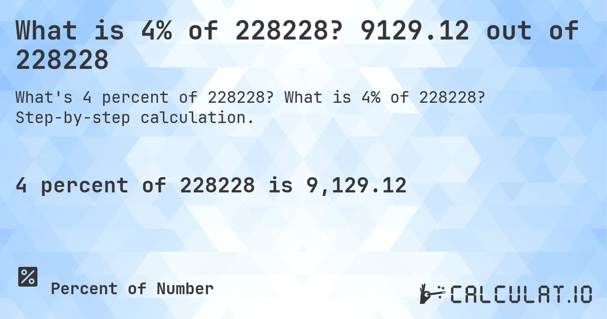 What is 4% of 228228? 9129.12 out of 228228. What is 4% of 228228? Step-by-step calculation.