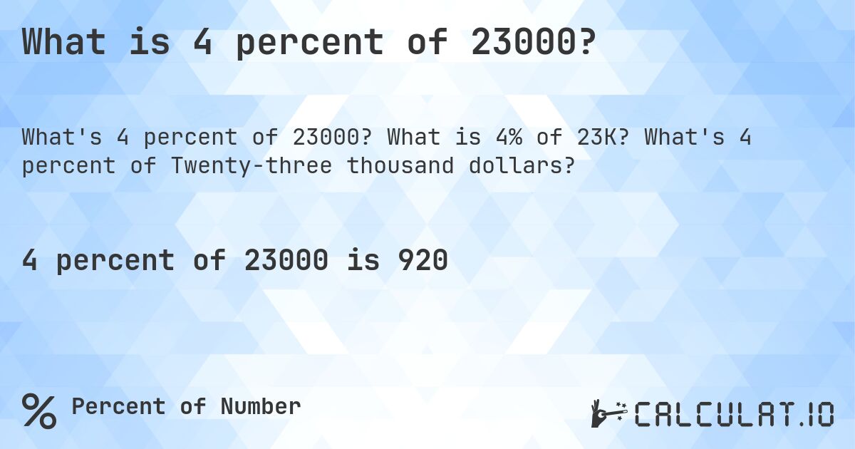What is 4 percent of 23000?. What is 4% of 23K? What's 4 percent of Twenty-three thousand dollars?