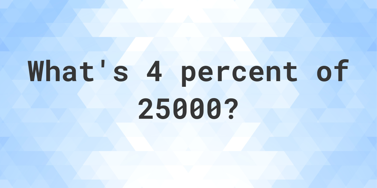 what-is-4-percent-of-25000-calculatio