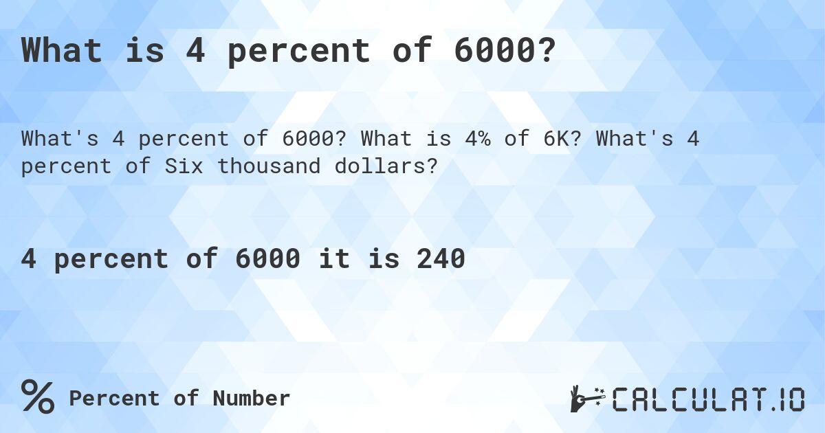 What is 4 percent of 6000?. What is 4% of 6K? What's 4 percent of Six thousand dollars?