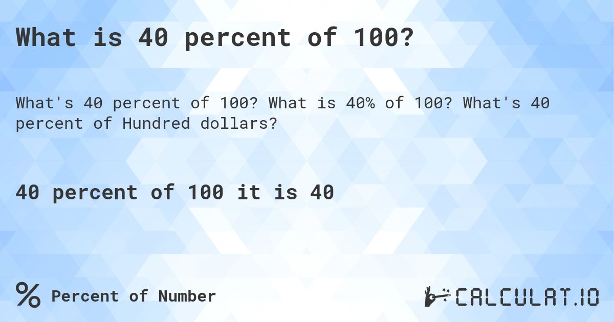 What is 40 percent of 100?. What is 40% of 100? What's 40 percent of Hundred dollars?