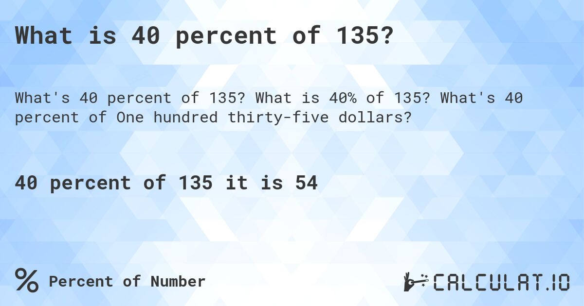 What is 40 percent of 135?. What is 40% of 135? What's 40 percent of One hundred thirty-five dollars?