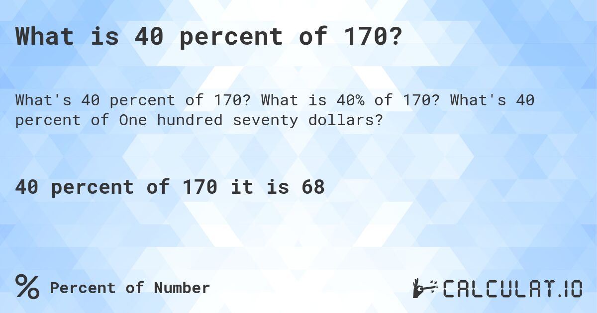 What is 40 percent of 170?. What is 40% of 170? What's 40 percent of One hundred seventy dollars?