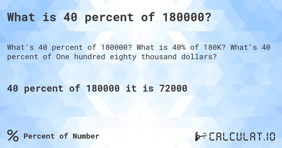 What is 40 percent of 180000?. What is 40% of 180K? What's 40 percent of One hundred eighty thousand dollars?