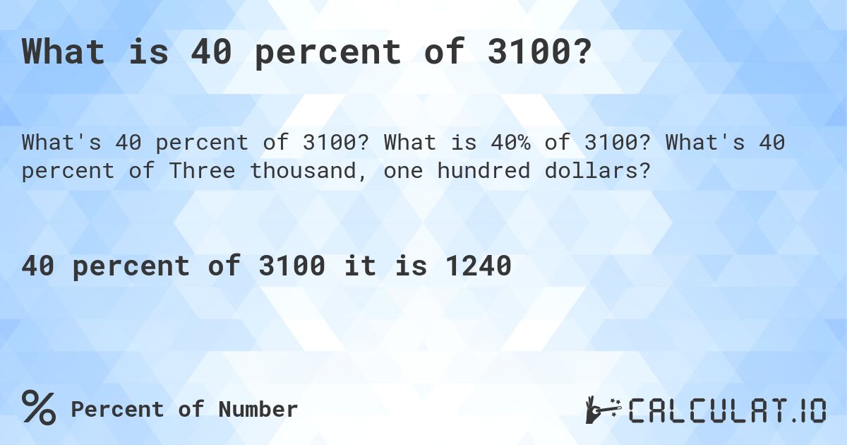 What is 40 percent of 3100?. What is 40% of 3100? What's 40 percent of Three thousand, one hundred dollars?
