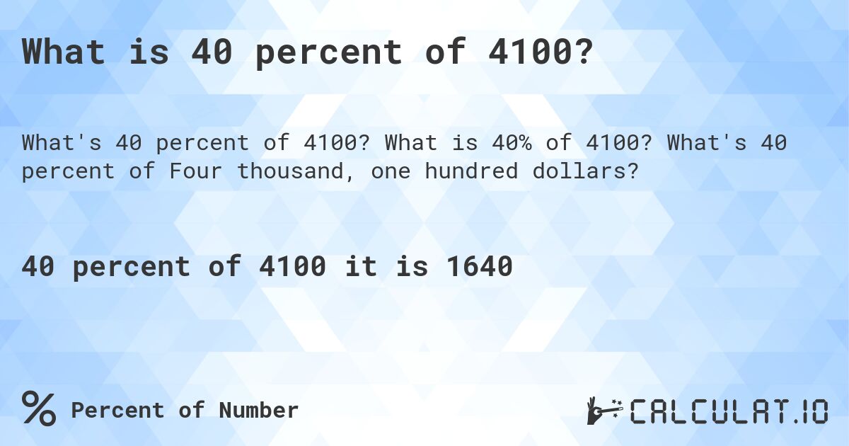 What is 40 percent of 4100?. What is 40% of 4100? What's 40 percent of Four thousand, one hundred dollars?