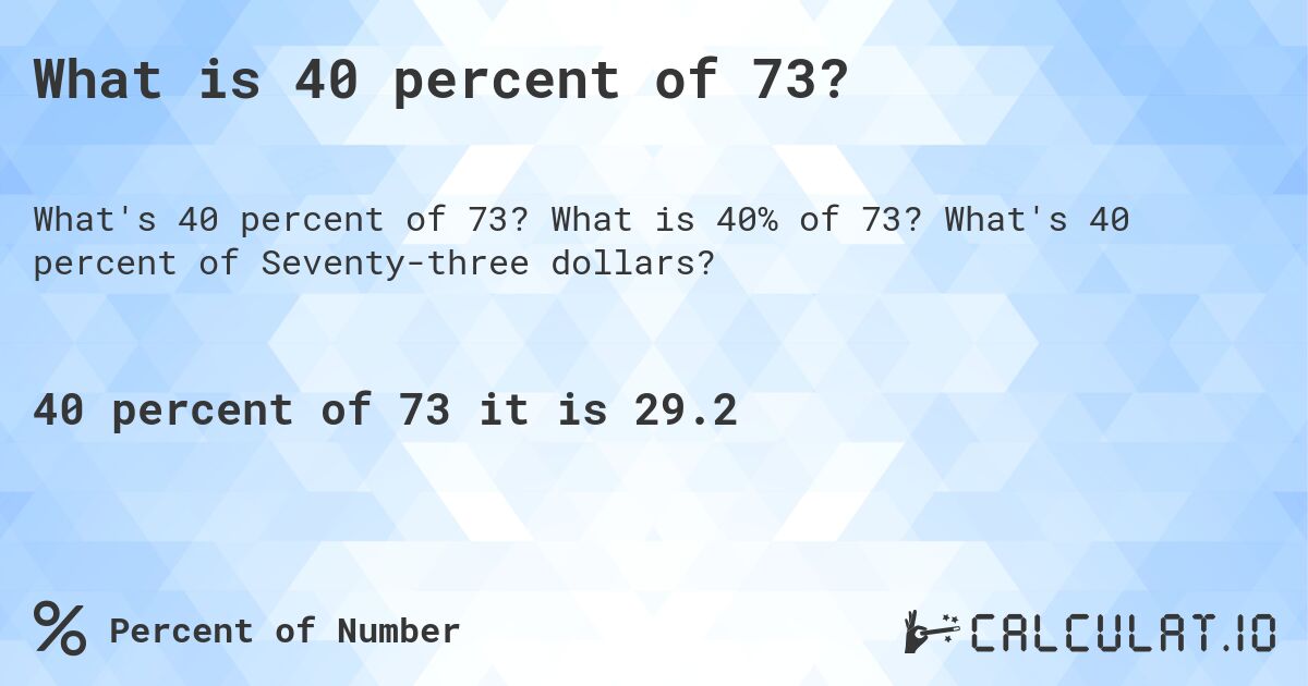 What is 40 percent of 73?. What is 40% of 73? What's 40 percent of Seventy-three dollars?