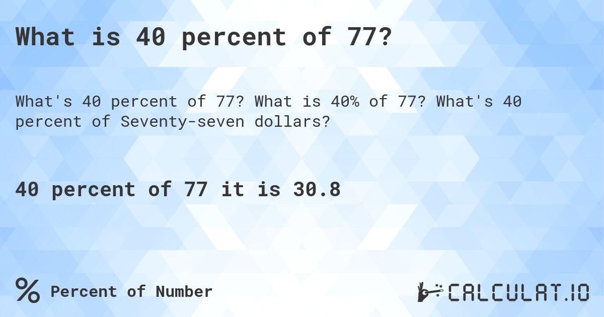 What is 40 percent of 77?. What is 40% of 77? What's 40 percent of Seventy-seven dollars?