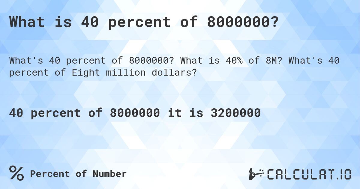 What is 40 percent of 8000000?. What is 40% of 8M? What's 40 percent of Eight million dollars?