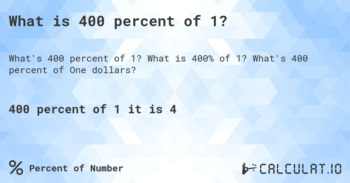What is 400 percent of 1?. What is 400% of 1? What's 400 percent of One dollars?