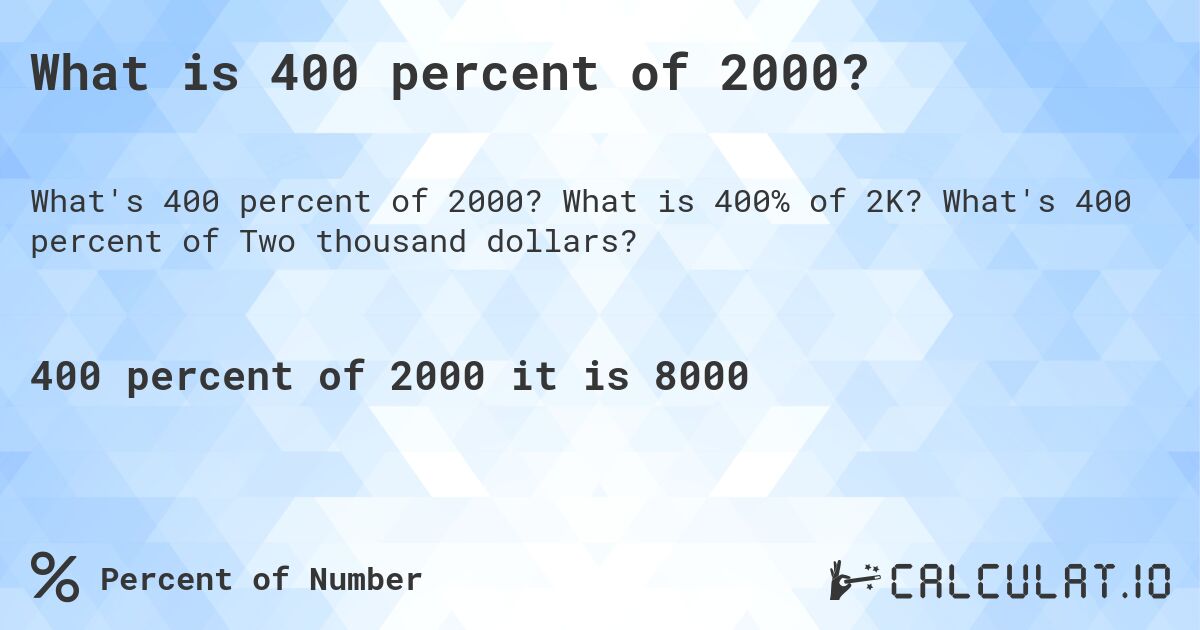 What is 400 percent of 2000?. What is 400% of 2K? What's 400 percent of Two thousand dollars?
