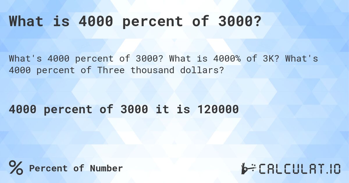 What is 4000 percent of 3000?. What is 4000% of 3K? What's 4000 percent of Three thousand dollars?