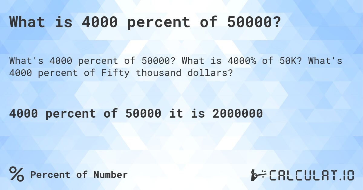 What is 4000 percent of 50000?. What is 4000% of 50K? What's 4000 percent of Fifty thousand dollars?