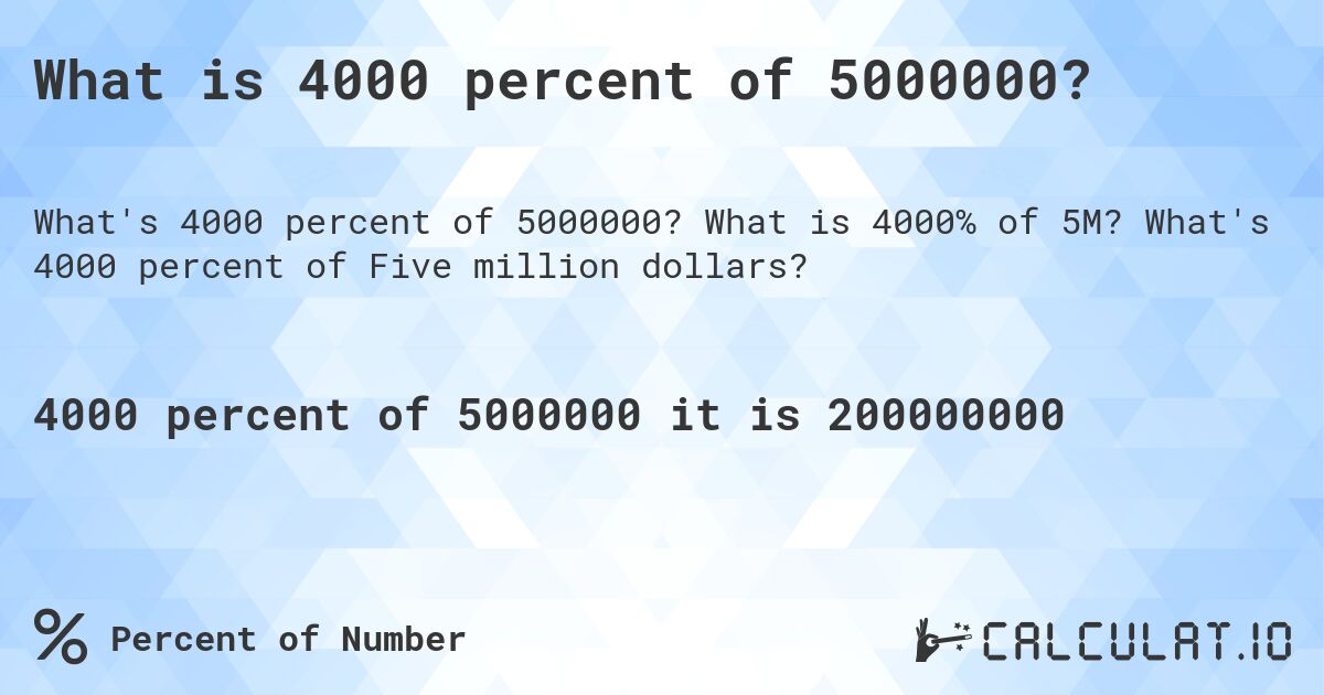 What is 4000 percent of 5000000?. What is 4000% of 5M? What's 4000 percent of Five million dollars?