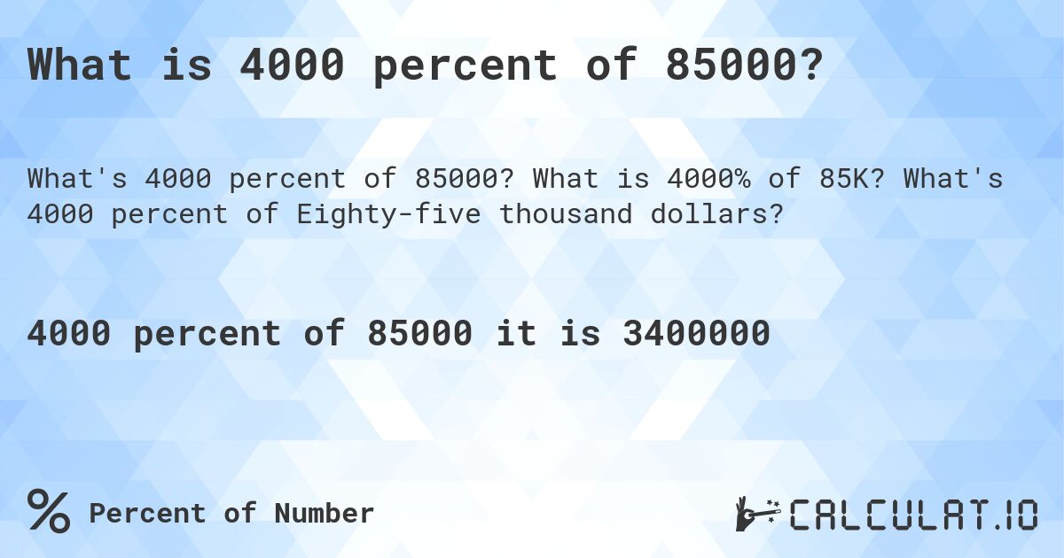 What is 4000 percent of 85000?. What is 4000% of 85K? What's 4000 percent of Eighty-five thousand dollars?
