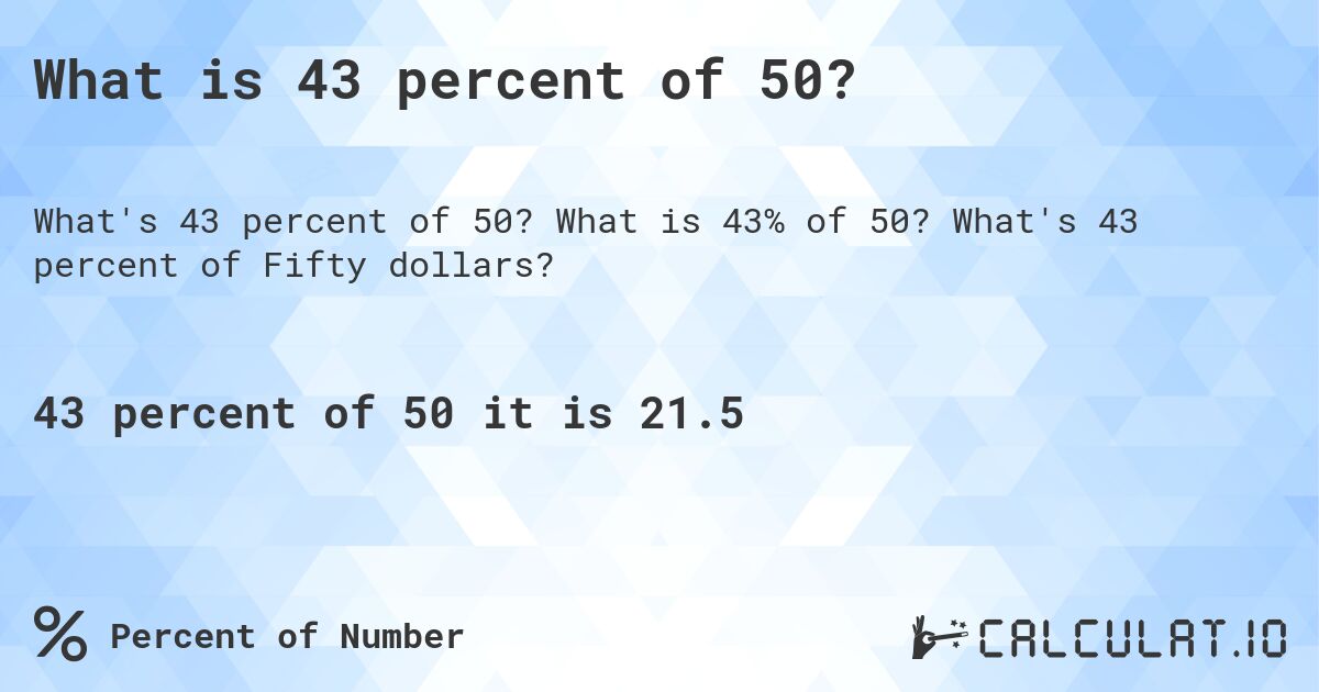 What is 43 percent of 50?. What is 43% of 50? What's 43 percent of Fifty dollars?