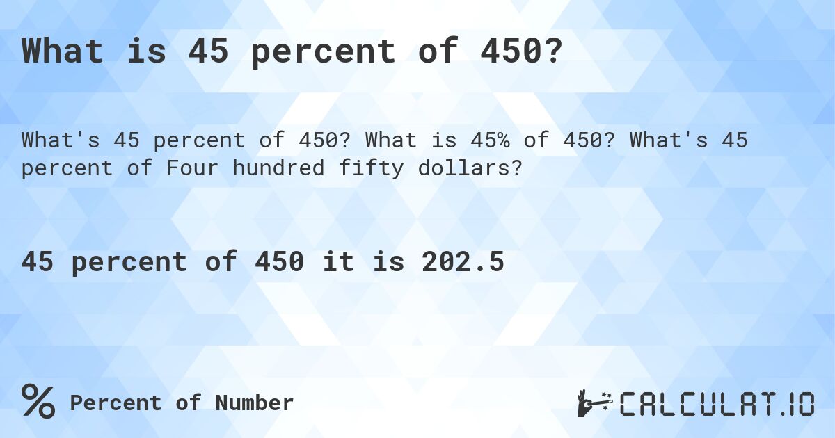 What is 45 percent of 450?. What is 45% of 450? What's 45 percent of Four hundred fifty dollars?